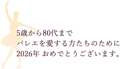 5歳から80代まで バレエを愛する方たちのために 2026年 おめでとうございます。
